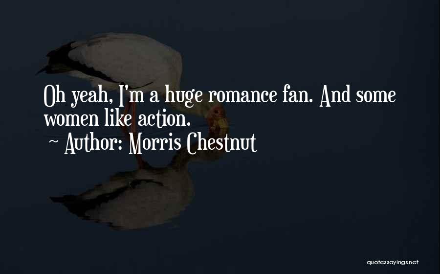 Morris Chestnut Quotes: Oh Yeah, I'm A Huge Romance Fan. And Some Women Like Action.