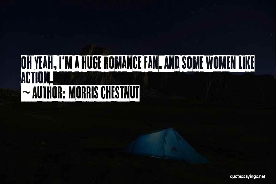 Morris Chestnut Quotes: Oh Yeah, I'm A Huge Romance Fan. And Some Women Like Action.