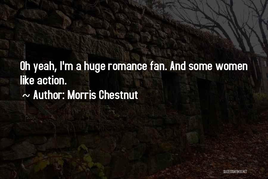 Morris Chestnut Quotes: Oh Yeah, I'm A Huge Romance Fan. And Some Women Like Action.
