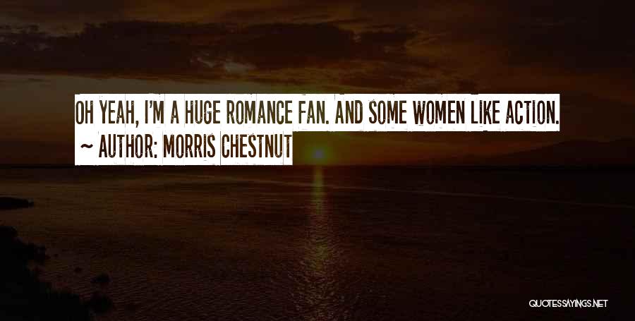 Morris Chestnut Quotes: Oh Yeah, I'm A Huge Romance Fan. And Some Women Like Action.