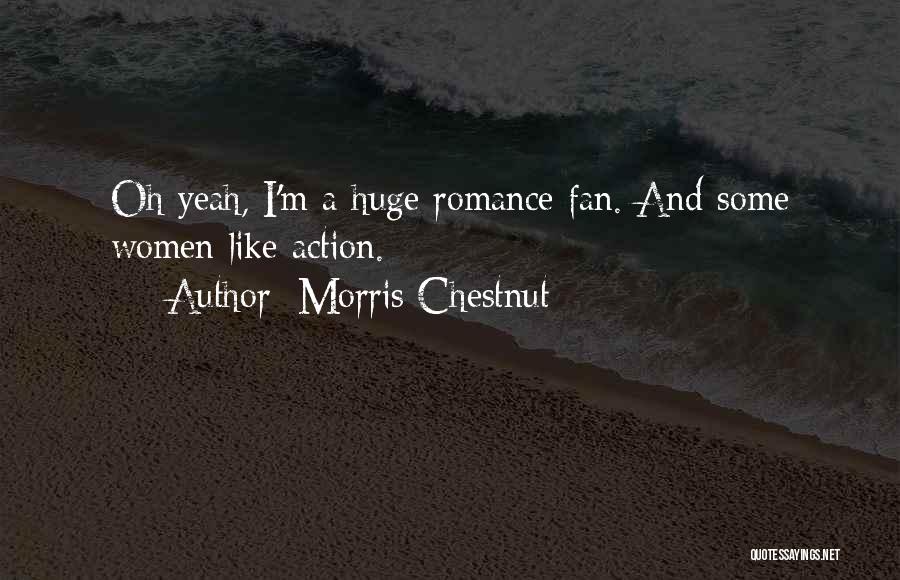 Morris Chestnut Quotes: Oh Yeah, I'm A Huge Romance Fan. And Some Women Like Action.