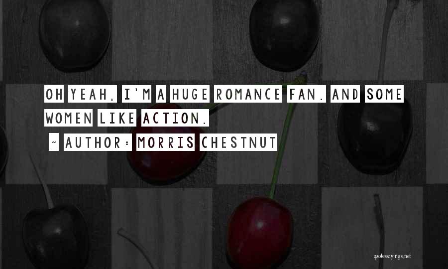 Morris Chestnut Quotes: Oh Yeah, I'm A Huge Romance Fan. And Some Women Like Action.