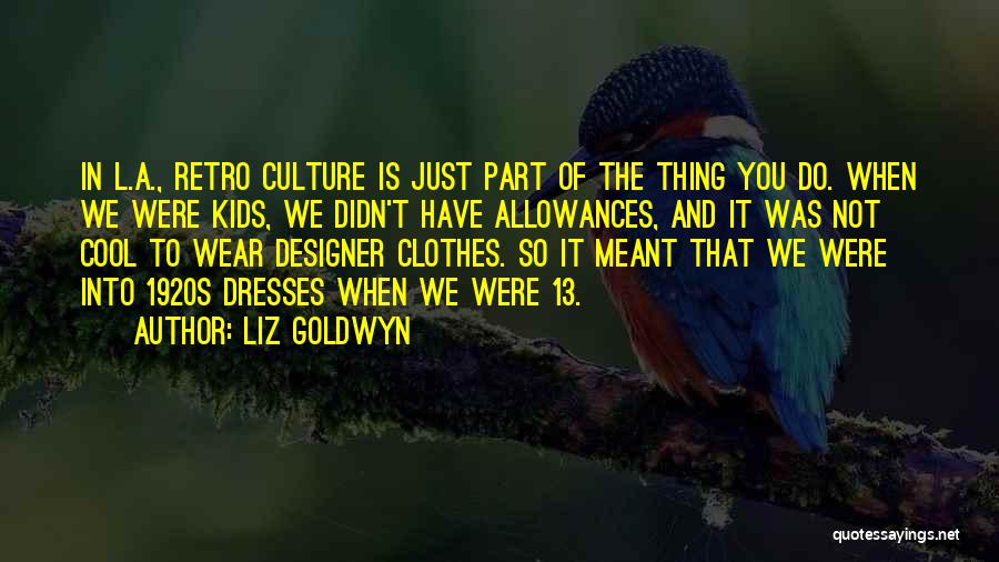 Liz Goldwyn Quotes: In L.a., Retro Culture Is Just Part Of The Thing You Do. When We Were Kids, We Didn't Have Allowances,