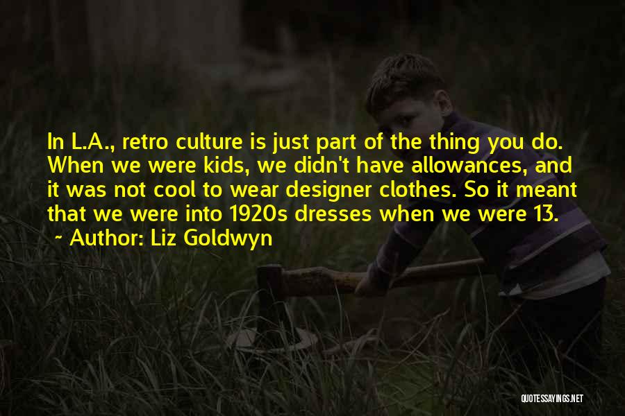 Liz Goldwyn Quotes: In L.a., Retro Culture Is Just Part Of The Thing You Do. When We Were Kids, We Didn't Have Allowances,