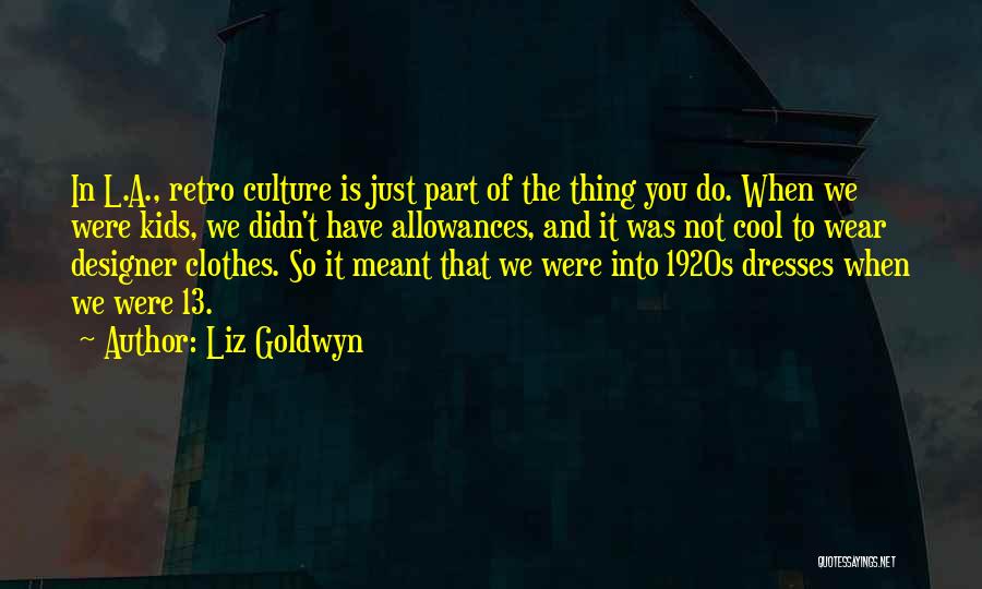 Liz Goldwyn Quotes: In L.a., Retro Culture Is Just Part Of The Thing You Do. When We Were Kids, We Didn't Have Allowances,