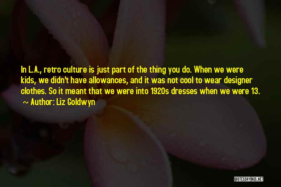 Liz Goldwyn Quotes: In L.a., Retro Culture Is Just Part Of The Thing You Do. When We Were Kids, We Didn't Have Allowances,