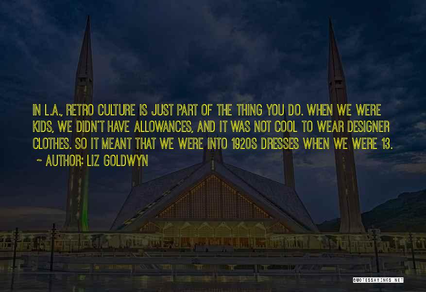 Liz Goldwyn Quotes: In L.a., Retro Culture Is Just Part Of The Thing You Do. When We Were Kids, We Didn't Have Allowances,