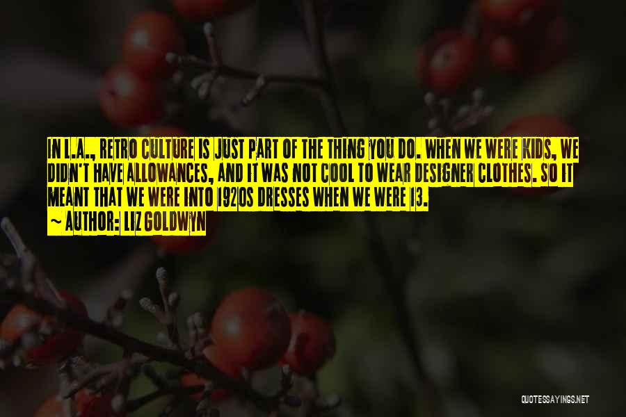 Liz Goldwyn Quotes: In L.a., Retro Culture Is Just Part Of The Thing You Do. When We Were Kids, We Didn't Have Allowances,