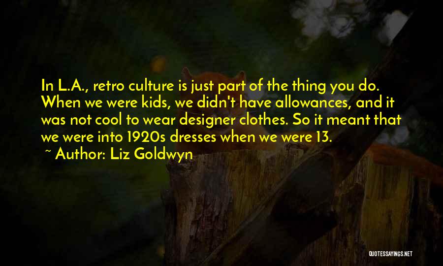 Liz Goldwyn Quotes: In L.a., Retro Culture Is Just Part Of The Thing You Do. When We Were Kids, We Didn't Have Allowances,