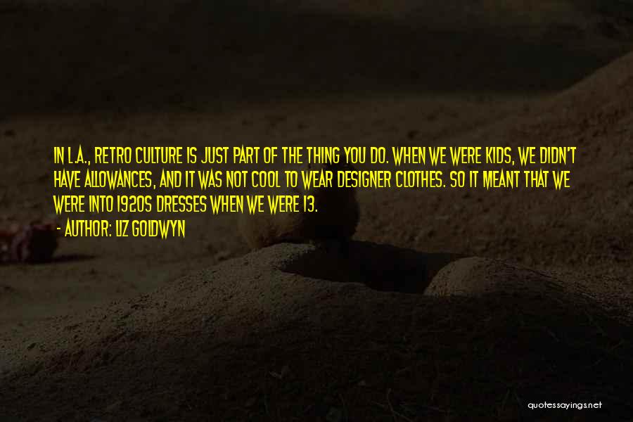 Liz Goldwyn Quotes: In L.a., Retro Culture Is Just Part Of The Thing You Do. When We Were Kids, We Didn't Have Allowances,