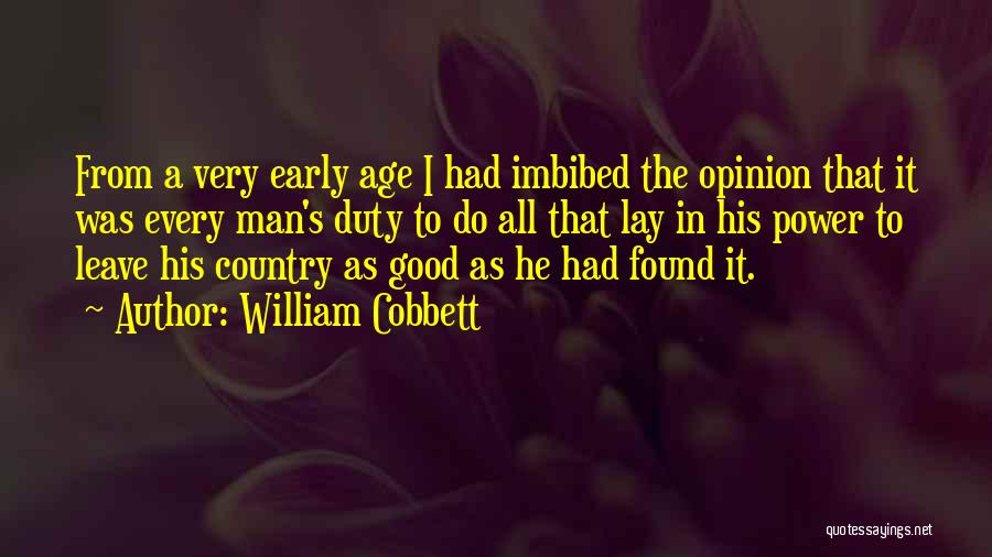 William Cobbett Quotes: From A Very Early Age I Had Imbibed The Opinion That It Was Every Man's Duty To Do All That