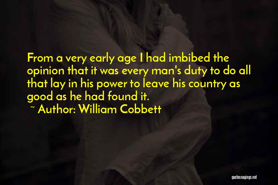 William Cobbett Quotes: From A Very Early Age I Had Imbibed The Opinion That It Was Every Man's Duty To Do All That