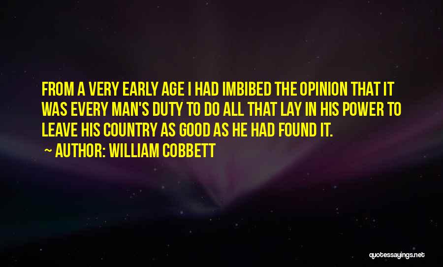 William Cobbett Quotes: From A Very Early Age I Had Imbibed The Opinion That It Was Every Man's Duty To Do All That