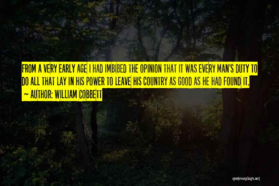 William Cobbett Quotes: From A Very Early Age I Had Imbibed The Opinion That It Was Every Man's Duty To Do All That