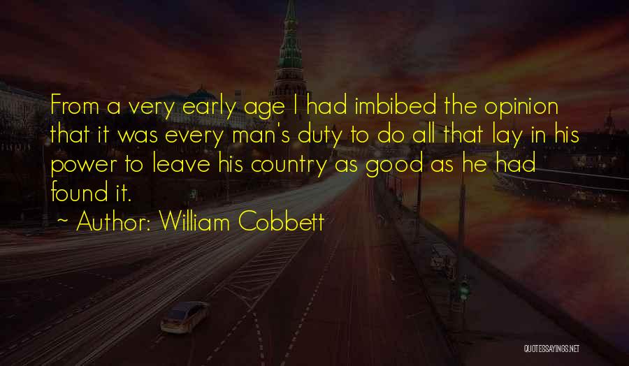 William Cobbett Quotes: From A Very Early Age I Had Imbibed The Opinion That It Was Every Man's Duty To Do All That