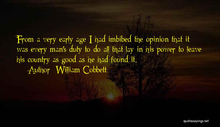 William Cobbett Quotes: From A Very Early Age I Had Imbibed The Opinion That It Was Every Man's Duty To Do All That