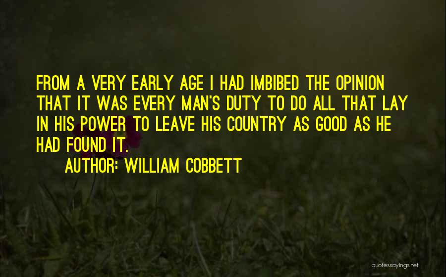 William Cobbett Quotes: From A Very Early Age I Had Imbibed The Opinion That It Was Every Man's Duty To Do All That