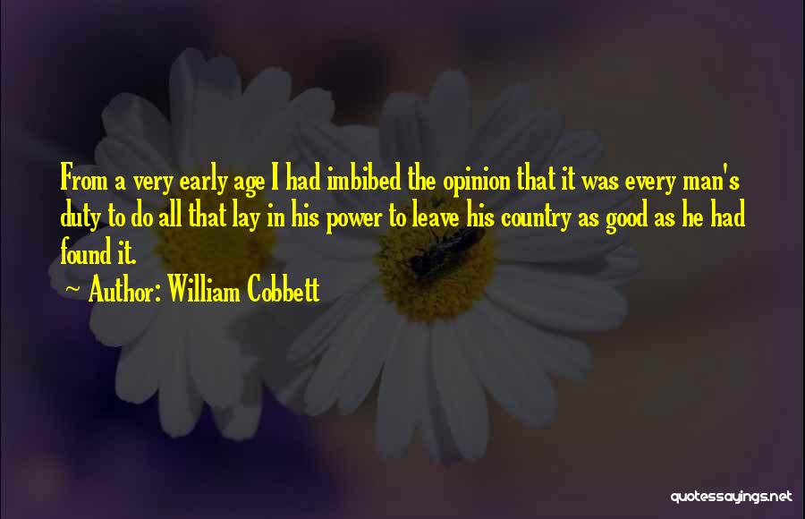 William Cobbett Quotes: From A Very Early Age I Had Imbibed The Opinion That It Was Every Man's Duty To Do All That
