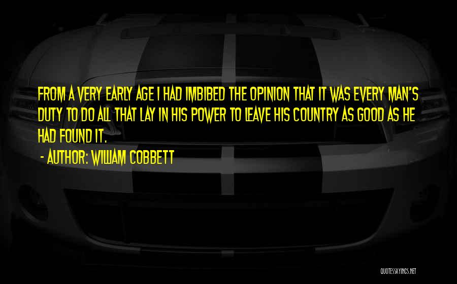 William Cobbett Quotes: From A Very Early Age I Had Imbibed The Opinion That It Was Every Man's Duty To Do All That