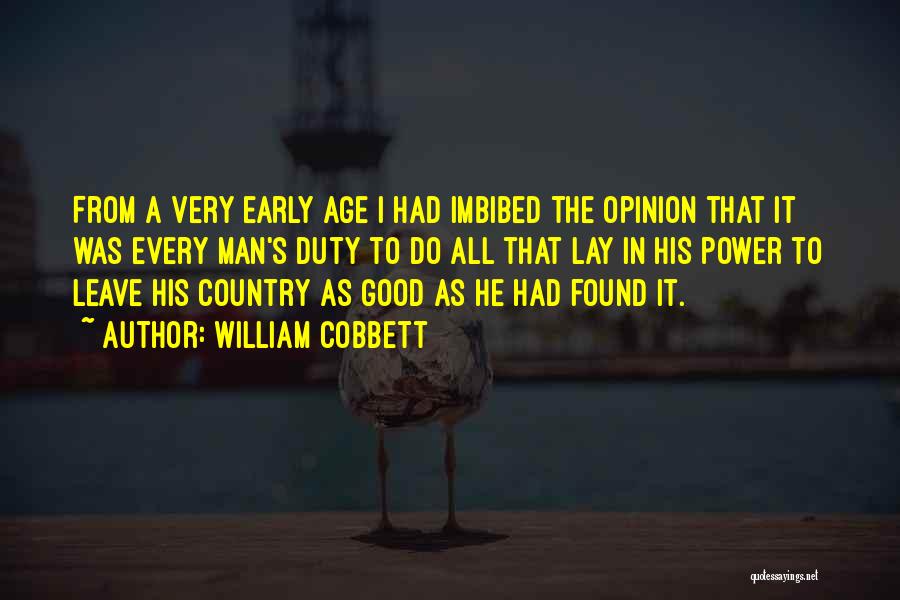 William Cobbett Quotes: From A Very Early Age I Had Imbibed The Opinion That It Was Every Man's Duty To Do All That