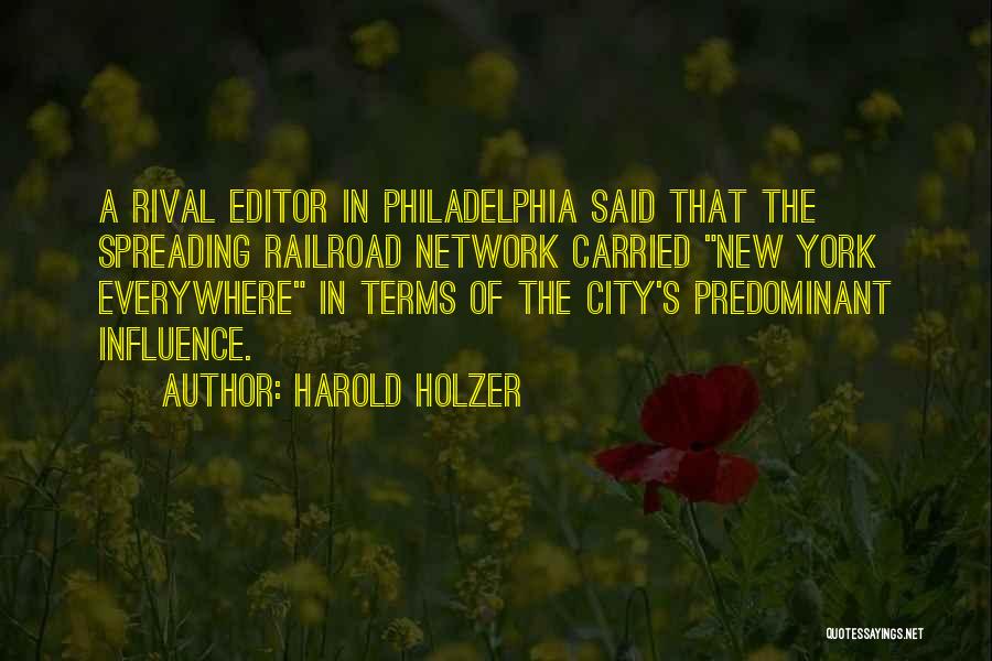 Harold Holzer Quotes: A Rival Editor In Philadelphia Said That The Spreading Railroad Network Carried New York Everywhere In Terms Of The City's