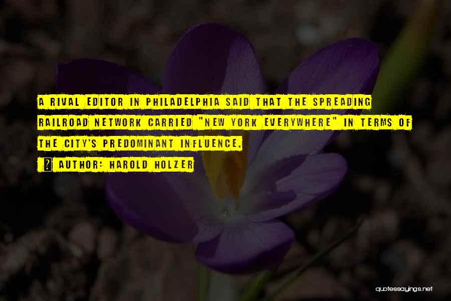 Harold Holzer Quotes: A Rival Editor In Philadelphia Said That The Spreading Railroad Network Carried New York Everywhere In Terms Of The City's