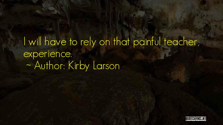 Kirby Larson Quotes: I Will Have To Rely On That Painful Teacher, Experience.