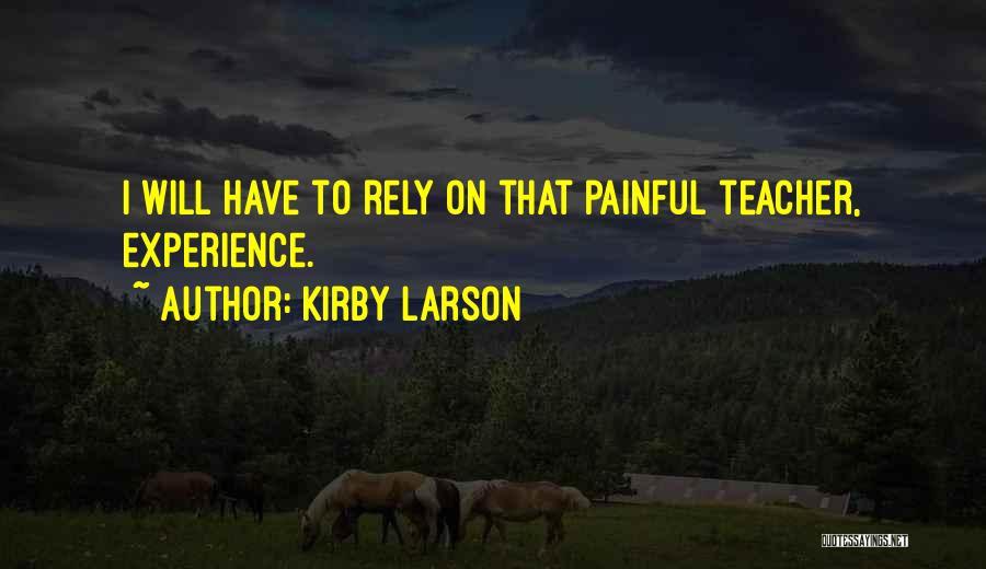 Kirby Larson Quotes: I Will Have To Rely On That Painful Teacher, Experience.