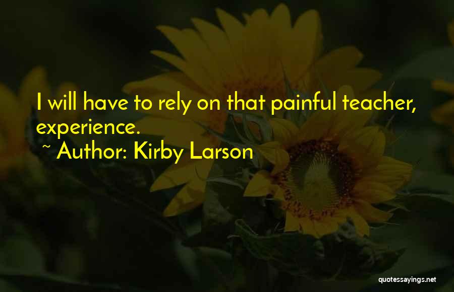 Kirby Larson Quotes: I Will Have To Rely On That Painful Teacher, Experience.