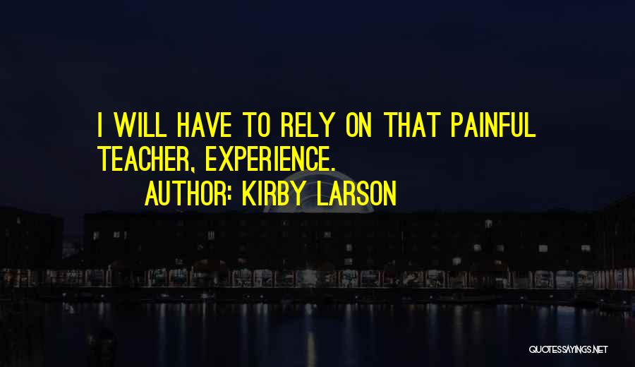 Kirby Larson Quotes: I Will Have To Rely On That Painful Teacher, Experience.