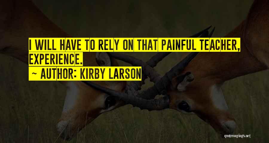 Kirby Larson Quotes: I Will Have To Rely On That Painful Teacher, Experience.