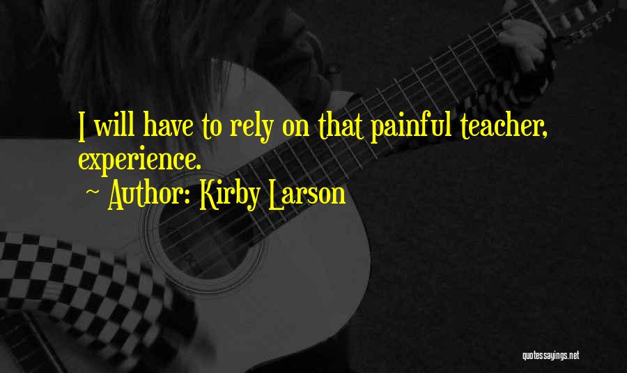 Kirby Larson Quotes: I Will Have To Rely On That Painful Teacher, Experience.