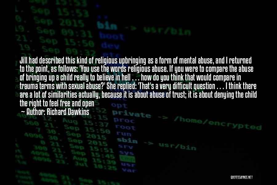 Richard Dawkins Quotes: Jill Had Described This Kind Of Religious Upbringing As A Form Of Mental Abuse, And I Returned To The Point,