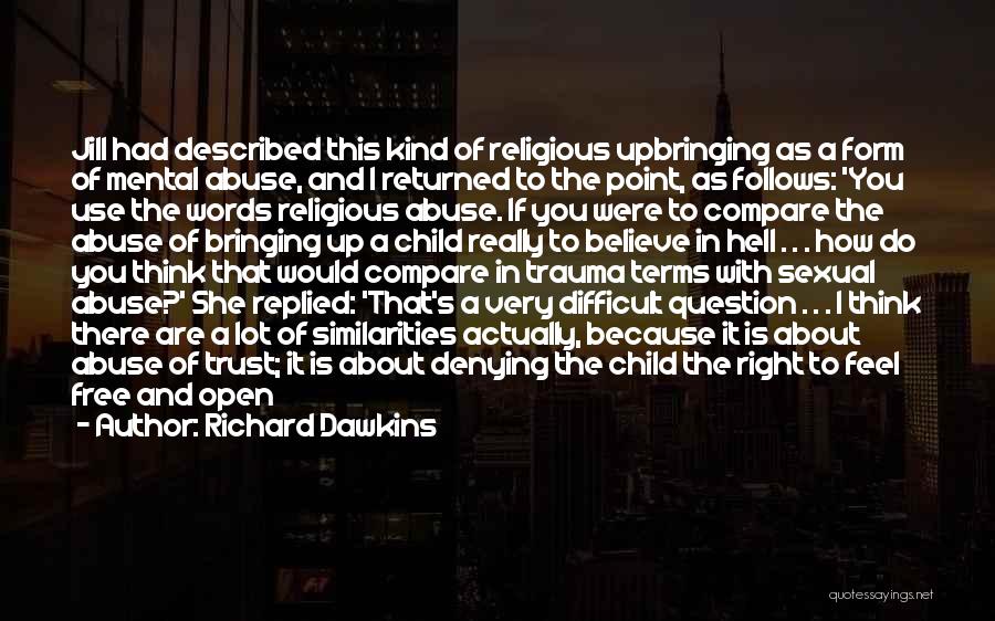 Richard Dawkins Quotes: Jill Had Described This Kind Of Religious Upbringing As A Form Of Mental Abuse, And I Returned To The Point,