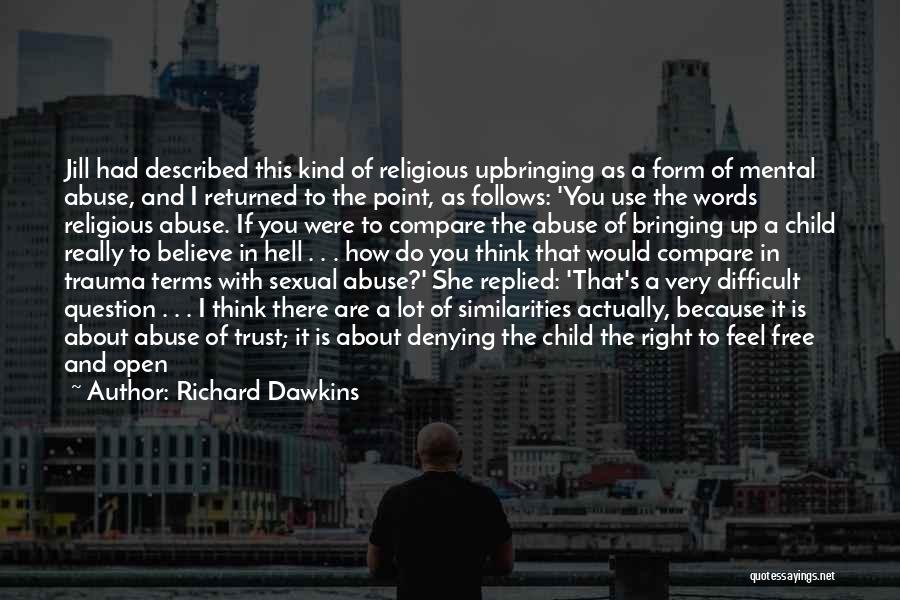 Richard Dawkins Quotes: Jill Had Described This Kind Of Religious Upbringing As A Form Of Mental Abuse, And I Returned To The Point,