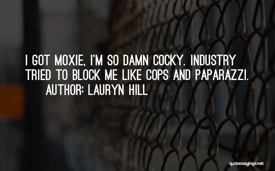 Lauryn Hill Quotes: I Got Moxie, I'm So Damn Cocky. Industry Tried To Block Me Like Cops And Paparazzi.