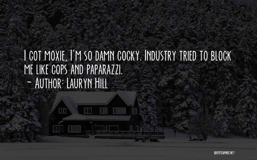 Lauryn Hill Quotes: I Got Moxie, I'm So Damn Cocky. Industry Tried To Block Me Like Cops And Paparazzi.