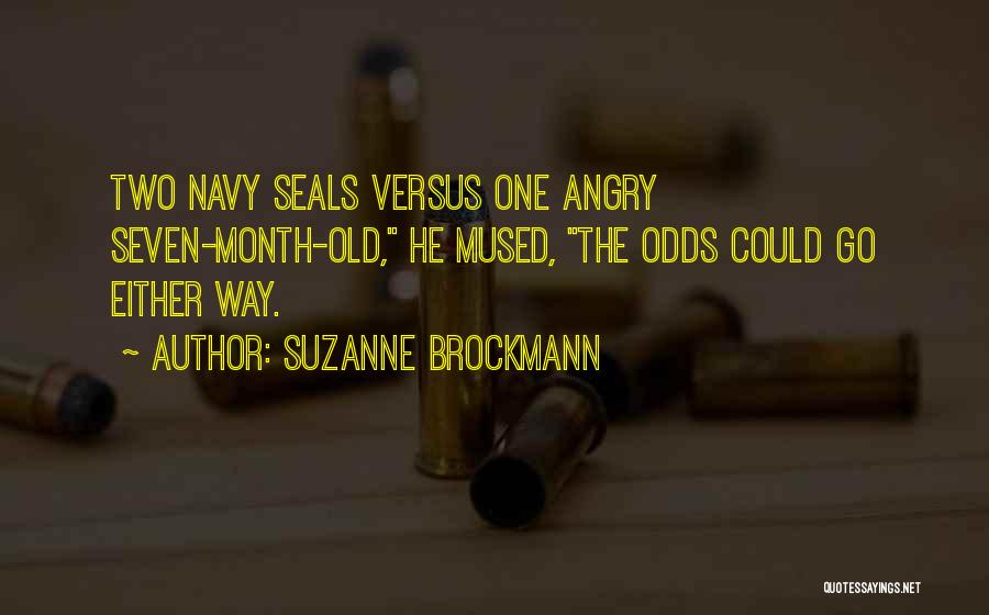 Suzanne Brockmann Quotes: Two Navy Seals Versus One Angry Seven-month-old, He Mused, The Odds Could Go Either Way.