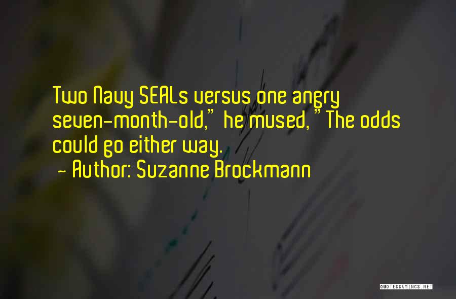 Suzanne Brockmann Quotes: Two Navy Seals Versus One Angry Seven-month-old, He Mused, The Odds Could Go Either Way.