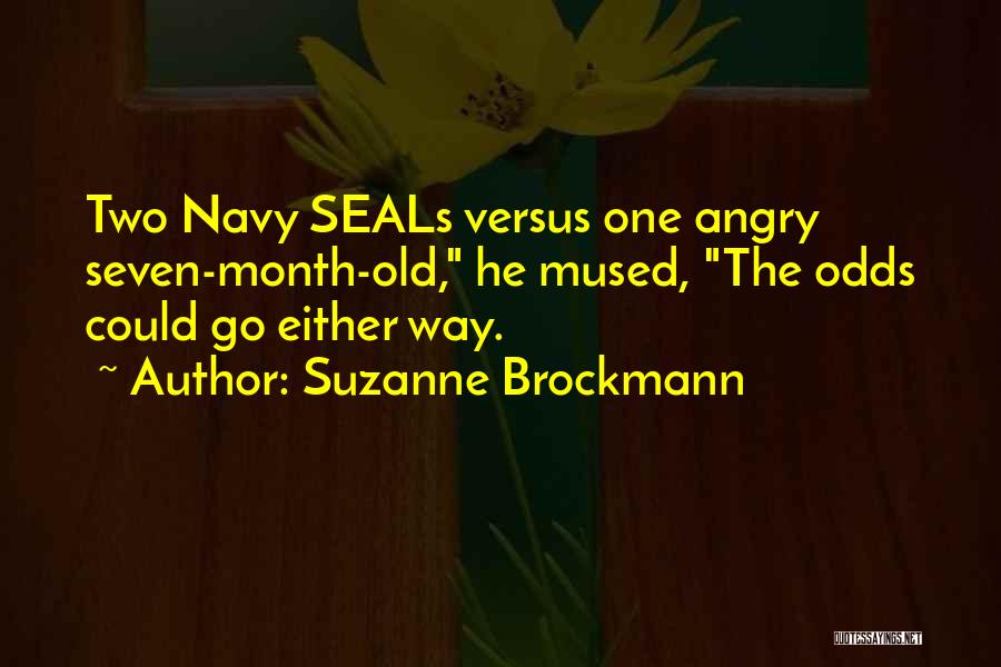 Suzanne Brockmann Quotes: Two Navy Seals Versus One Angry Seven-month-old, He Mused, The Odds Could Go Either Way.