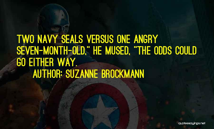 Suzanne Brockmann Quotes: Two Navy Seals Versus One Angry Seven-month-old, He Mused, The Odds Could Go Either Way.