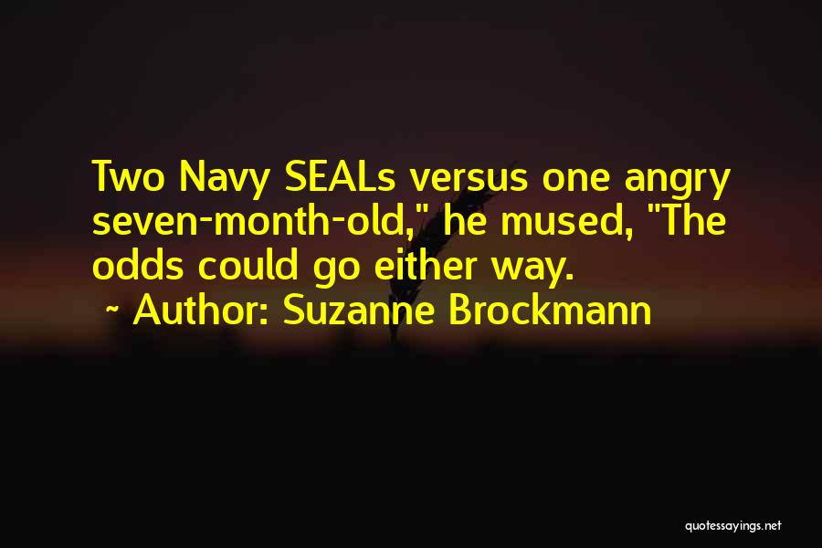 Suzanne Brockmann Quotes: Two Navy Seals Versus One Angry Seven-month-old, He Mused, The Odds Could Go Either Way.