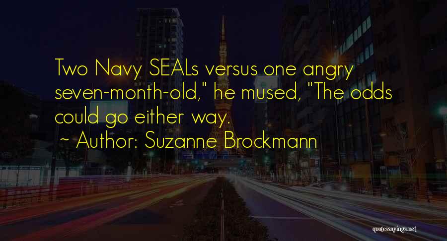 Suzanne Brockmann Quotes: Two Navy Seals Versus One Angry Seven-month-old, He Mused, The Odds Could Go Either Way.