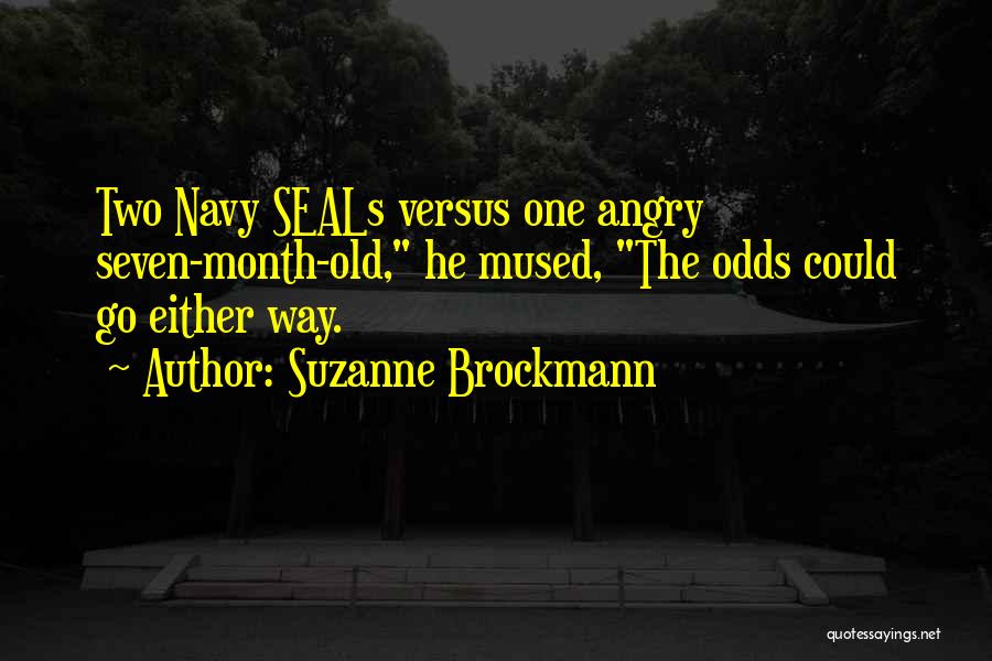 Suzanne Brockmann Quotes: Two Navy Seals Versus One Angry Seven-month-old, He Mused, The Odds Could Go Either Way.