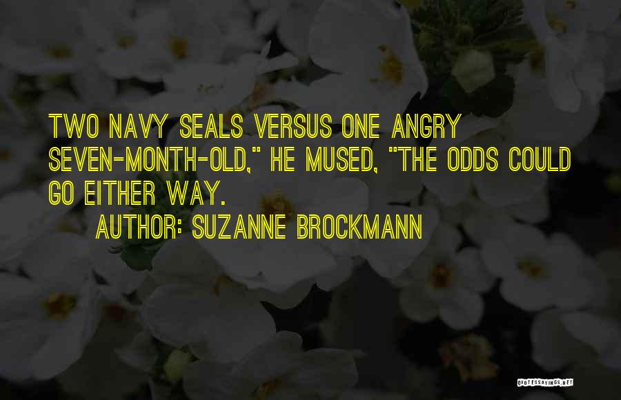 Suzanne Brockmann Quotes: Two Navy Seals Versus One Angry Seven-month-old, He Mused, The Odds Could Go Either Way.