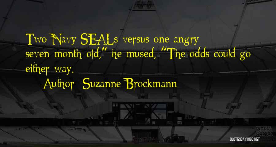 Suzanne Brockmann Quotes: Two Navy Seals Versus One Angry Seven-month-old, He Mused, The Odds Could Go Either Way.