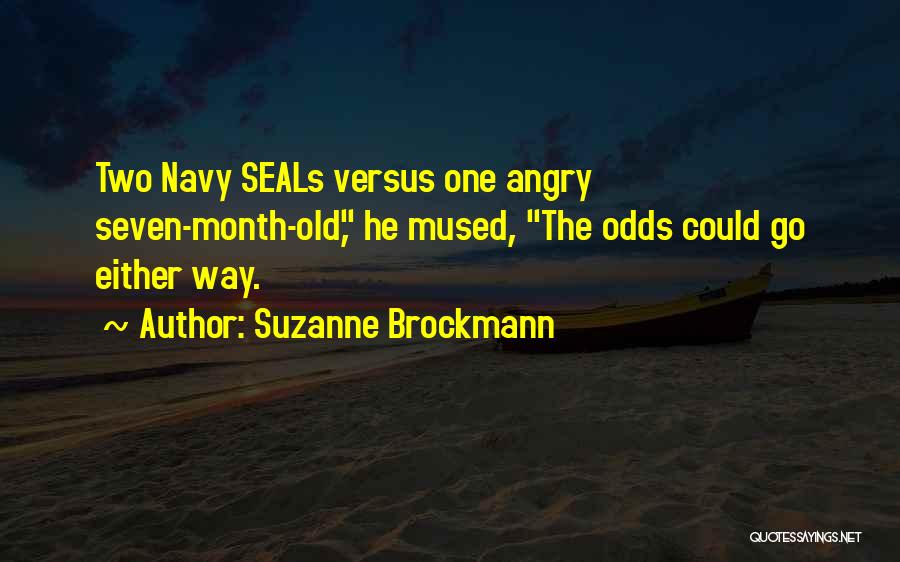 Suzanne Brockmann Quotes: Two Navy Seals Versus One Angry Seven-month-old, He Mused, The Odds Could Go Either Way.