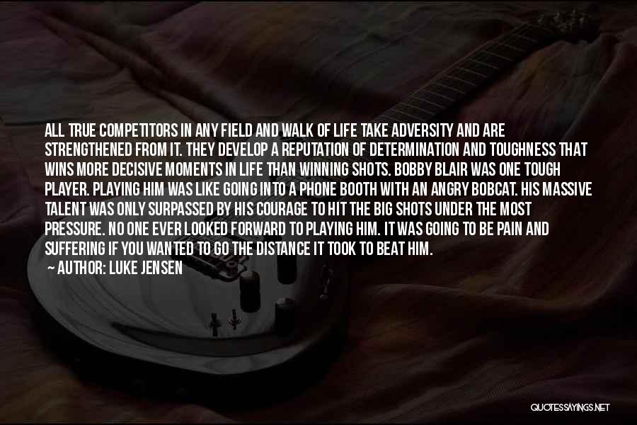 Luke Jensen Quotes: All True Competitors In Any Field And Walk Of Life Take Adversity And Are Strengthened From It. They Develop A