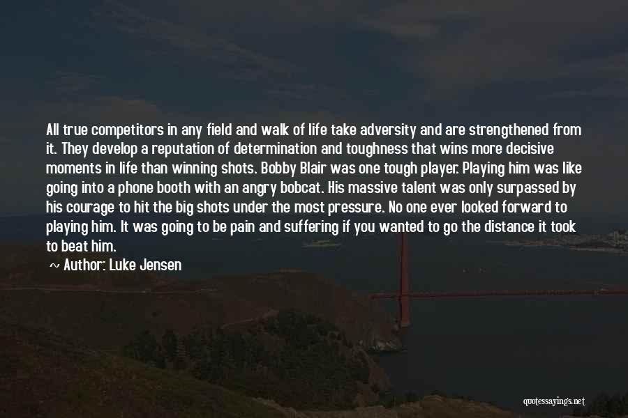 Luke Jensen Quotes: All True Competitors In Any Field And Walk Of Life Take Adversity And Are Strengthened From It. They Develop A