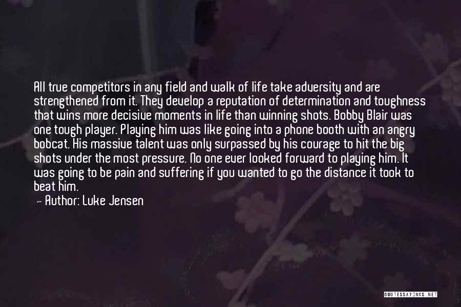 Luke Jensen Quotes: All True Competitors In Any Field And Walk Of Life Take Adversity And Are Strengthened From It. They Develop A